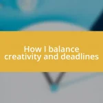 How I balance creativity and deadlines