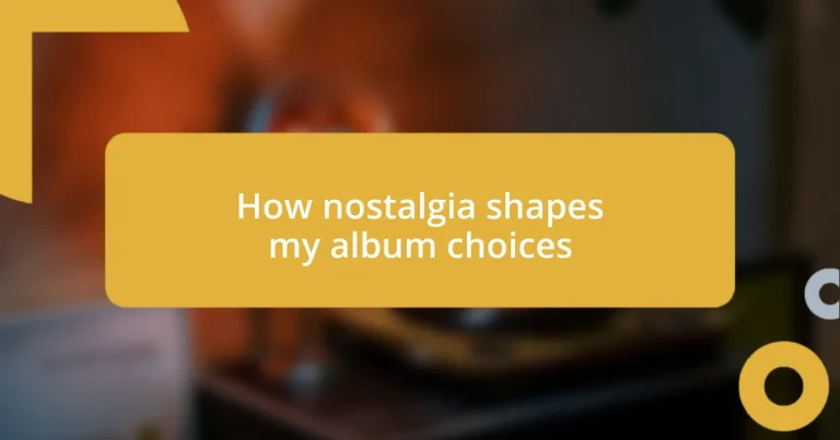 How nostalgia shapes my album choices