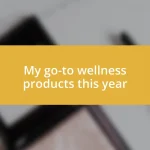 My go-to wellness products this year