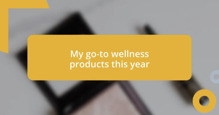 My go-to wellness products this year