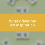 What drives my art inspiration