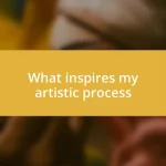 What inspires my artistic process