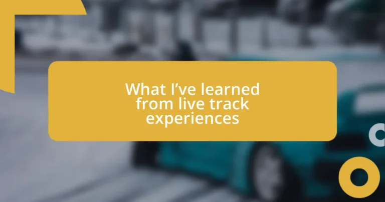 What I’ve learned from live track experiences