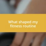 What shaped my fitness routine