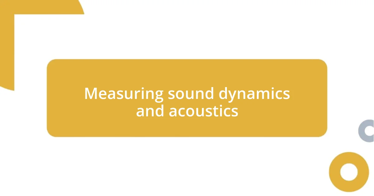 Measuring sound dynamics and acoustics